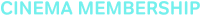 CINEMA MEMBERSHIP